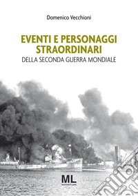 Eventi e personaggi straordinari della seconda guerra mondiale libro