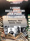 I luoghi degli scrittori tra Piave e Tagliamento. Hemingway, Nievo, Noventa, Parise. Con Contenuto digitale (fornito elettronicamente) libro