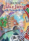 Jala e Jacopo nella Venezia di Sotto. Con Contenuto digitale (fornito elettronicamente) libro