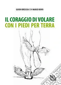 Il coraggio di volare con i piedi per terra. Con audiolibro
