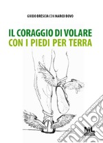 Il coraggio di volare con i piedi per terra. Con audiolibro libro