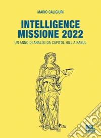 Intelligence Missione 2022. Un anno di analisi da Capitol Hill a Kabul libro