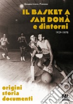 Il basket a San Donà e dintorni. Origini storia documenti 1929 -1978. Ediz. speciale. Con app Meta Liber(c)