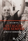 Ostaggio per sempre. Operazione «Chavín de Huántar». Con Contenuto digitale per accesso on line libro