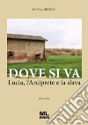 Dove si va. Lucia, l'Arciprete e la slava. Con Contenuto digitale per accesso on line libro