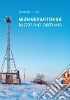 Nizhnevartovsk. Bassopiano Siberiano. Con Contenuto digitale per accesso on line libro