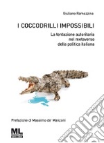 I coccodrilli impossibili. La tentazione autoritaria nel metaverso della politica italiana libro