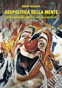 Geopolitica della mente. L'Intelligence nel campo di battaglia definitivo libro