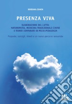 Presenza viva. L'elaborazione del lutto: naturopatia, medicina tradizionale cinese e teorie comparate di psico-pedagogia. Proposte, consigli, rimedi e un nuovo percorso sensoriale. Con audiolibro