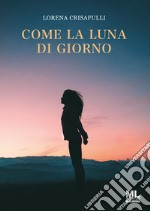 Come la luna di giorno libro