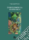 Inseguendo la Ayahuasca. Con audiolibro  di Olivieri Francesco