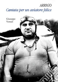 Arrigo. Cantata per un aviatore felice. Con MetaLiber© libro