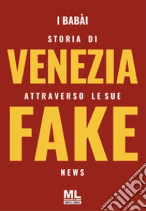 Storia di Venezia attraverso le sue fake news. Con audiolibro