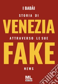 Storia di Venezia attraverso le sue fake news. Con audiolibro libro