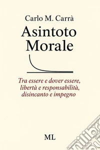 Asintoto morale. Tra essere e dover essere, libertà e responsabilità, disincanto e impegno. Con audiolibro libro
