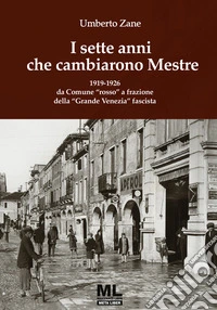 I sette anni che cambiarono Mestre. 1919-1926 da Comune «rosso» a frazione della «Grande Venezia» fascista. Con Meta Liber© con audiolibro letto dall'autore libro