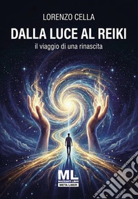 Dalla luce al Reiki. Il viaggio di una rinascita. Con Meta Liber© con audiolibro letto dall'autore libro