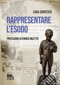 Rappresentare l'Esodo. La diaspora istriana nelle pagine de «l'Unità», «Il Popolo» e «Il Secolo d'Italia» libro
