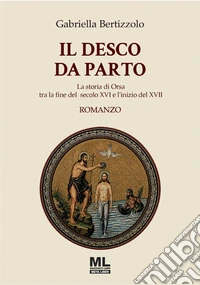 Il desco da parto. La storia di Orsa tra la fine del secolo XVI e l'inizio del XVII. Con audiolibro libro