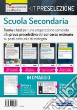 Kit preselezione Scuola secondaria. Teoria e test per una preparazione completa alla prova preselettiva del concorso ordinario su posti comuni e di sostegno. Con software di simulazione. Con Video libro