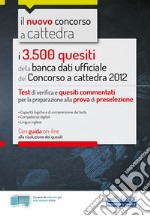 I 3500 quesiti della banca dati ufficiale del Concorso a cattedra 2012. Test di verifica e quesiti commentati per la preparazione alla prova di preselezione. Con Contenuto digitale per accesso on line libro