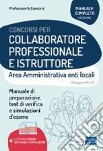 Collaboratore professionale e istruttore. Area amministrativa degli enti locali. Manuale, test di verifica e simulazioni delle prove d'esame. Con espansione online. Con software di simulazione libro