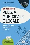 Concorsi Polizia municipale e locale. Agenti di Polizia municipale e locale. Vigili urbani e istruttori di vigilanza. Test commentati. Con software di simulazione libro