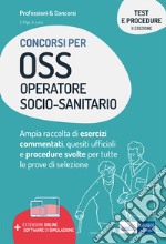 Test e procedure dei concorsi per OSS Operatore Socio-Sanitario. Ampia raccolta di esercizi commentati, quesiti ufficiali e procedure svolte per tutte le prove di selezione libro