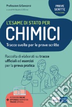 L'esame di stato per chimici. Tracce svolte per la prova scritta ed esercizi per la prova pratica per l'esame di abilitazione professionale. Con appendice normativa. Con estensioni online. Con tracce ufficiali libro