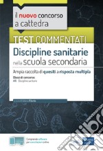 Test commentati Discipline sanitarie per la scuola secondaria. Ampia raccolta di quesiti commentati per la preparazione al concorso a cattedra classe A15. Con software di simulazione libro