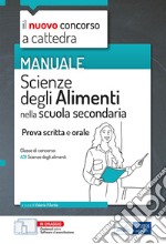 Manuale di Scienze degli alimenti per il concorso a cattedra. Volume per la prova scritta e orale nella scuola secondaria classe A31. Con espansione online. Con software di simulazione libro