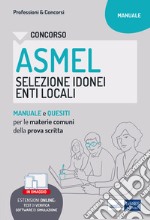 Concorso ASMEL Selezione idonei negli Enti Locali. Manuale e quesiti per i vari profili con le materie comuni della prova scritta. Con software di simulazione libro