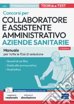 Collaboratore e assistente amministrativo nelle Aziende sanitarie. Manuale. Manuale di preparazione, quesiti di verifica, modulistica e guida alla prova pratica. Con aggiornamento online. Con software di simulazione libro