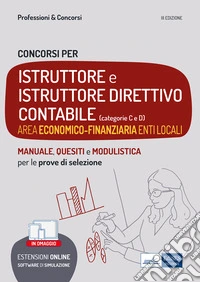 Concorsi Istruttore e Istruttore direttivo contabile. Area economico-finanziaria enti locali. Teoria e test per tutte le prove. Con espansione online. Con software di simulazione