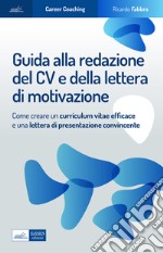 Guida alla redazione del cv e della lettera di motivazione. Come creare un curriculum vitae efficace e una lettera di presentazione convincente libro