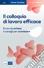 Il colloquio di lavoro efficace. Errori da evitare e consigli per convincere libro