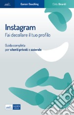 Instagram. Fai decollare il tuo profilo. Guida completa per utenti privati e aziende libro