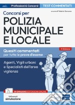 Test commentati per i concorsi in polizia municipale e locale. Agenti, istruttori, vigili e specialisti dell'area vigilanza. Con estensioni online. Con software di simulazione libro