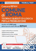 Concorsi RIPAM Comune di Roma. Teoria e quesiti di logica per la preselezione. Quesiti di logica risolti e commentati. Con software di simulazione libro