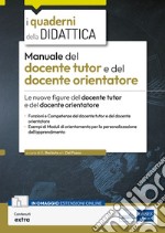 Manuale del docente tutor e del docente orientatore. Le nuove figure del docente tutor e del docente orientatore. Con espansione online libro