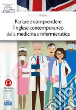 Parlare e comprendere l'inglese contemporaneo della medicina e infermieristica