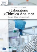 Il laboratorio di chimica analitica. Concetti di base ed esercizi svolti