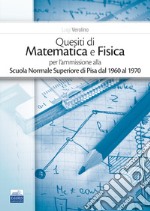 Quesiti di matematica e fisica per l'ammissione alla Scuola Normale Superiore di Pisa dal 1960 al 1970 libro