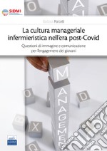 La cultura manageriale infermieristica nell'era post-covid. Questioni di immagine e comunicazione per l'engagement dei giovani libro