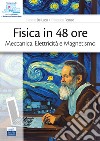 Fisica in 48 ore. Meccanica, elettricità e magnetismo libro