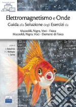 Elettromagnetismo e onde. Guida alla soluzione degli esercizi da Mazzoldi, Nigro, Voci-Fisica e Mazzoldi, Nigro, Voci-Elementi di Fisica. Con ebook