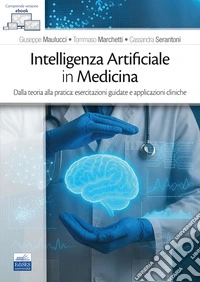 Intelligenza Artificiale in medicina. Dalla teoria alla pratica: esercitazioni guidate e applicazioni cliniche libro