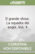 Il grande show. La squadra dei sogni. Vol. 4 libro