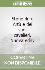 Storie di re Artù e dei suoi cavalieri. Nuova ediz. libro