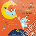 Ti voglio un mondo di bene. Ediz. a colori libro